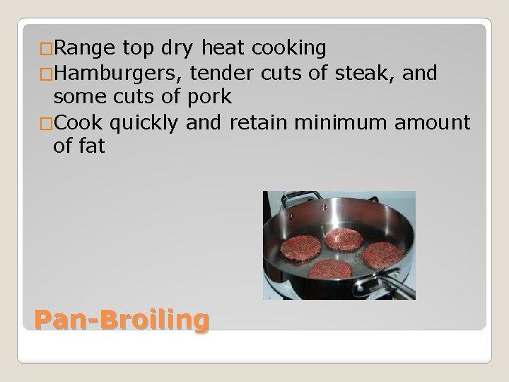�Range top dry heat cooking �Hamburgers, tender cuts of steak, and some cuts of