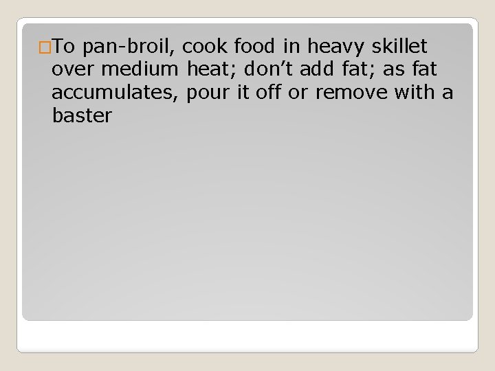 �To pan-broil, cook food in heavy skillet over medium heat; don’t add fat; as