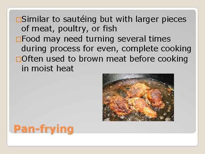 �Similar to sautéing but with larger pieces of meat, poultry, or fish �Food may