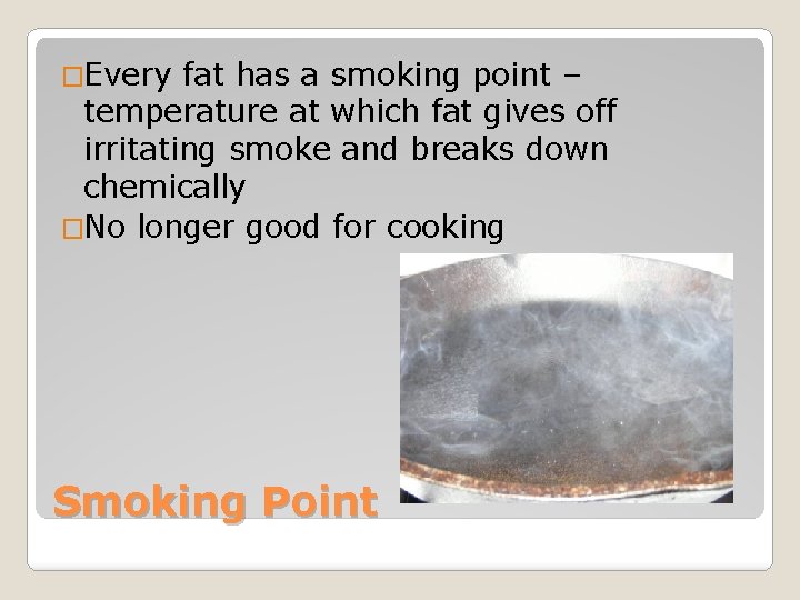 �Every fat has a smoking point – temperature at which fat gives off irritating