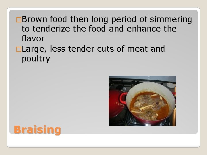 �Brown food then long period of simmering to tenderize the food and enhance the