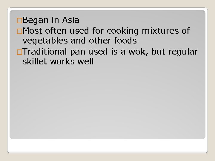 �Began in Asia �Most often used for cooking mixtures of vegetables and other foods