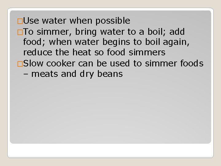 �Use water when possible �To simmer, bring water to a boil; add food; when