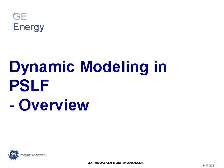 GE Energy Dynamic Modeling in PSLF - Overview Copyright© 2006 General Electric International, Inc.