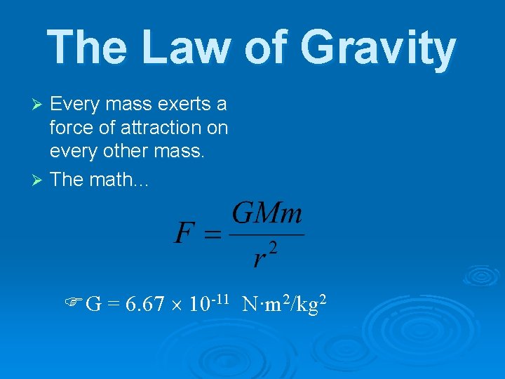 The Law of Gravity Every mass exerts a force of attraction on every other
