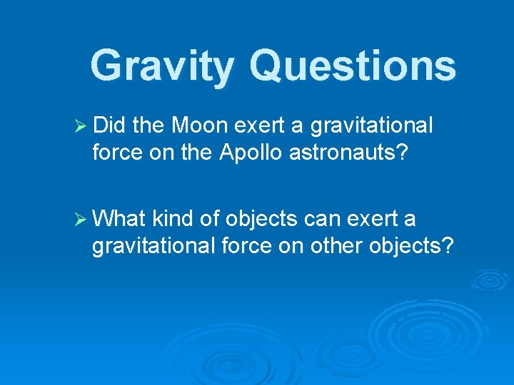 Gravity Questions Ø Did the Moon exert a gravitational force on the Apollo astronauts?