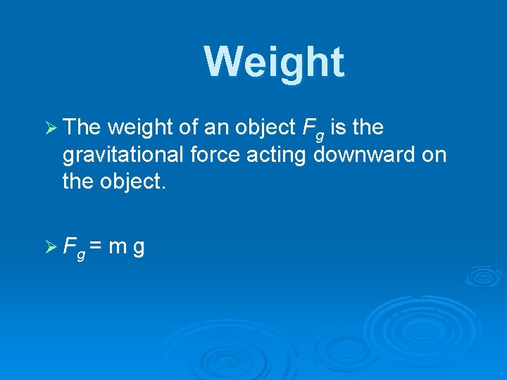 Weight Ø The weight of an object Fg is the gravitational force acting downward