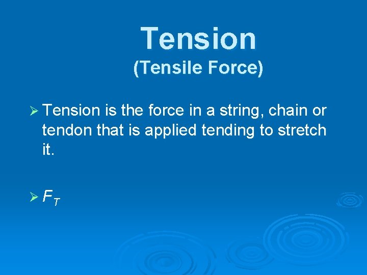 Tension (Tensile Force) Ø Tension is the force in a string, chain or tendon