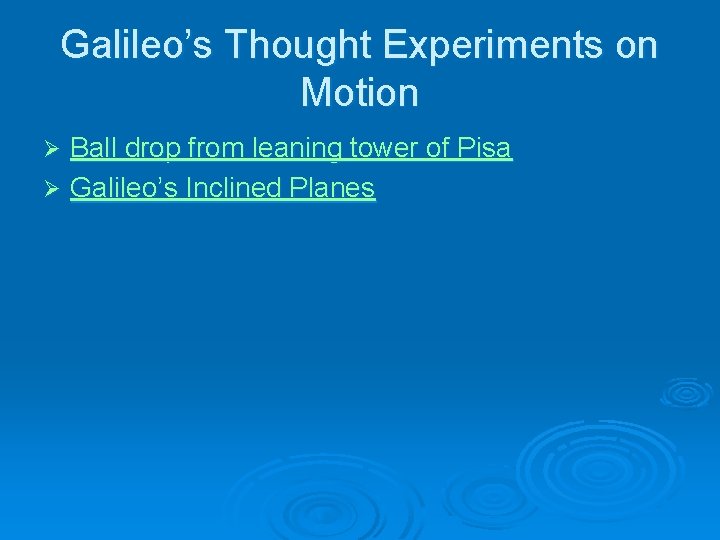 Galileo’s Thought Experiments on Motion Ball drop from leaning tower of Pisa Ø Galileo’s