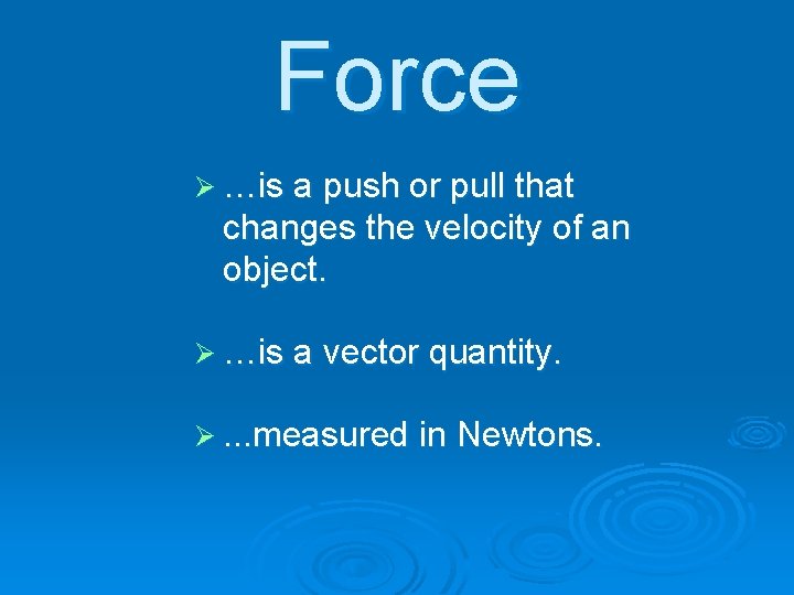 Force Ø …is a push or pull that changes the velocity of an object.