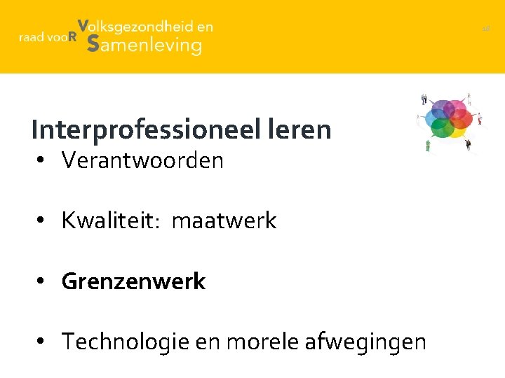 18 Interprofessioneel leren • Verantwoorden • Kwaliteit: maatwerk • Grenzenwerk • Technologie en morele