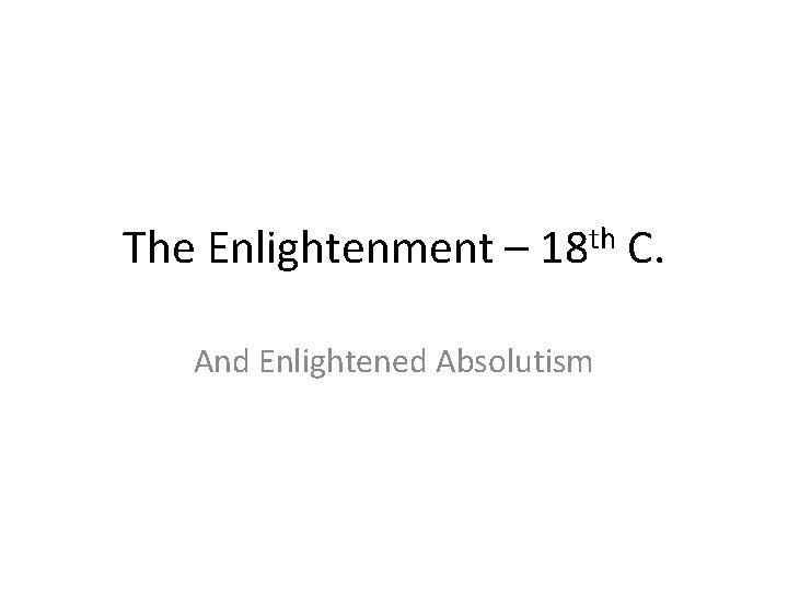 The Enlightenment – th 18 And Enlightened Absolutism C. 