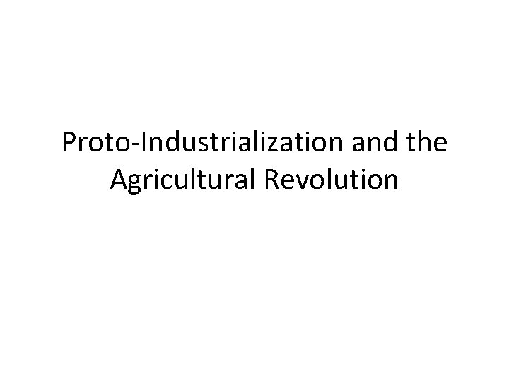 Proto-Industrialization and the Agricultural Revolution 