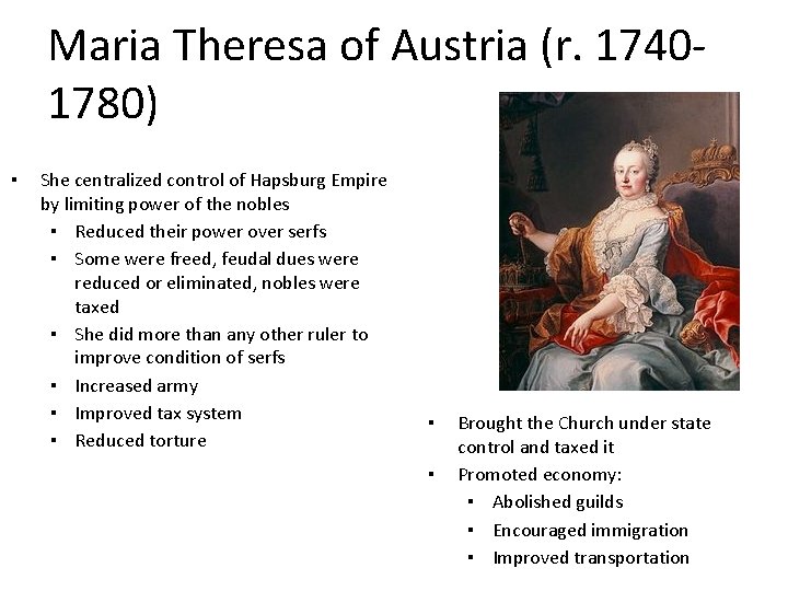 Maria Theresa of Austria (r. 17401780) ▪ She centralized control of Hapsburg Empire by