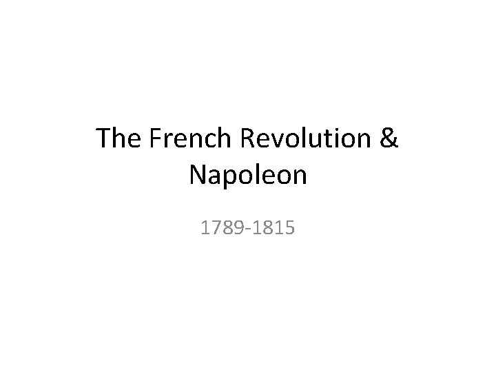 The French Revolution & Napoleon 1789 -1815 