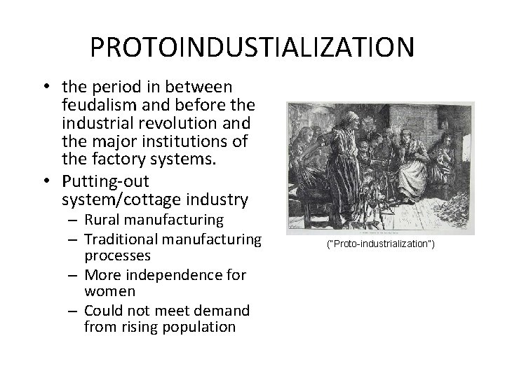 PROTOINDUSTIALIZATION • the period in between feudalism and before the industrial revolution and the