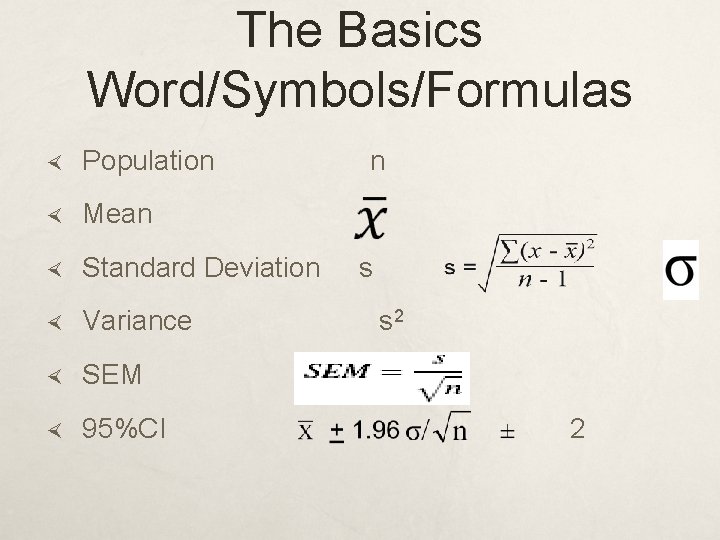 The Basics Word/Symbols/Formulas Population Mean Standard Deviation Variance SEM 95%CI n s s 2