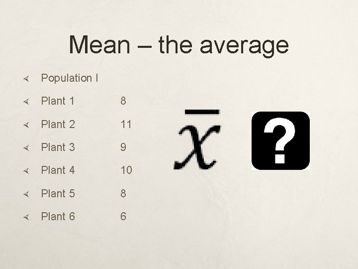 Mean – the average Population I Plant 1 8 Plant 2 11 Plant 3