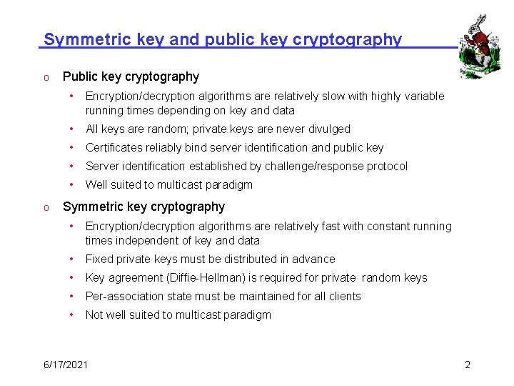 Symmetric key and public key cryptography o o Public key cryptography • Encryption/decryption algorithms