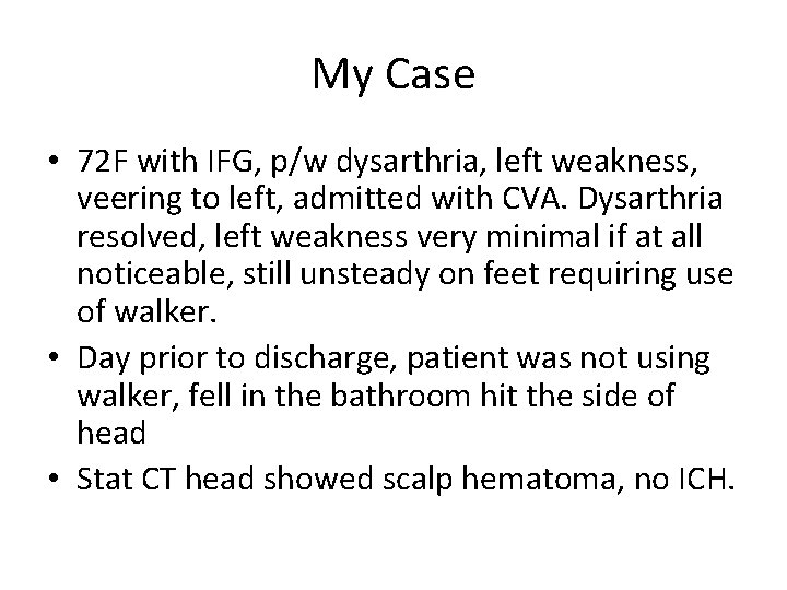 My Case • 72 F with IFG, p/w dysarthria, left weakness, veering to left,