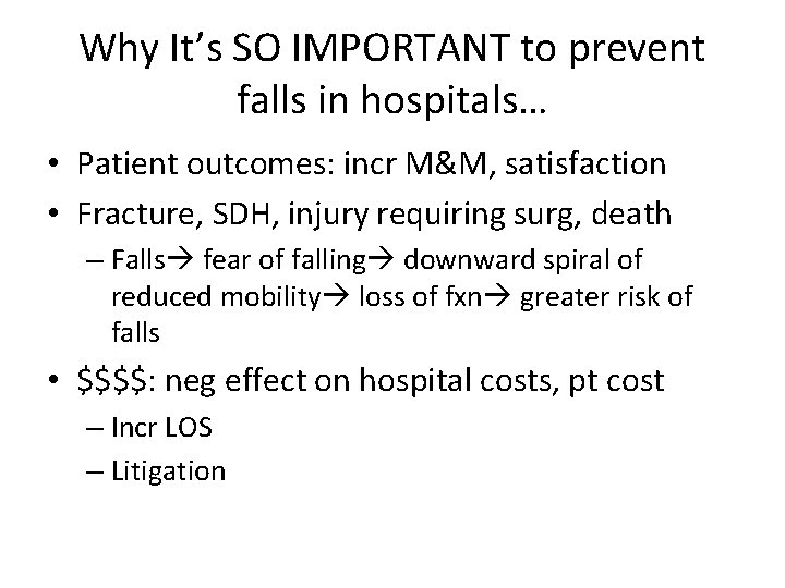 Why It’s SO IMPORTANT to prevent falls in hospitals… • Patient outcomes: incr M&M,