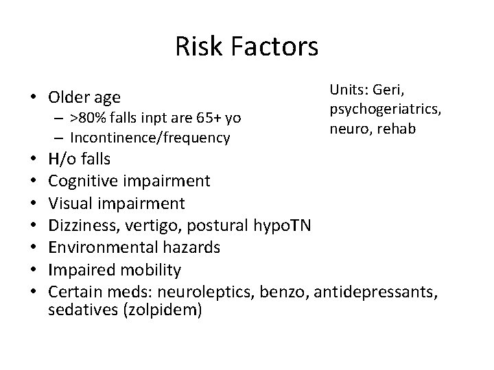 Risk Factors • Older age – >80% falls inpt are 65+ yo – Incontinence/frequency