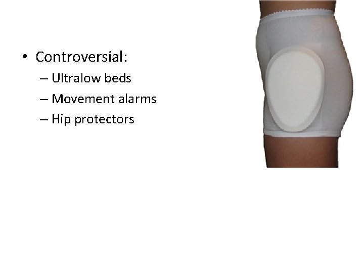  • Controversial: – Ultralow beds – Movement alarms – Hip protectors 
