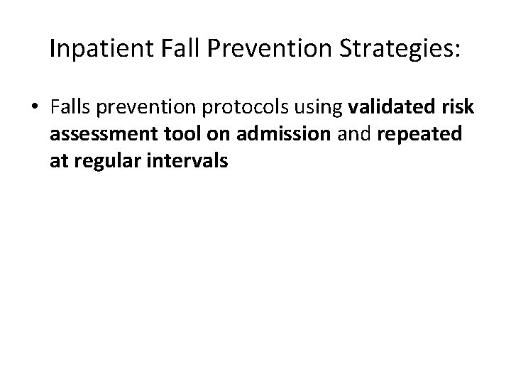 Inpatient Fall Prevention Strategies: • Falls prevention protocols using validated risk assessment tool on
