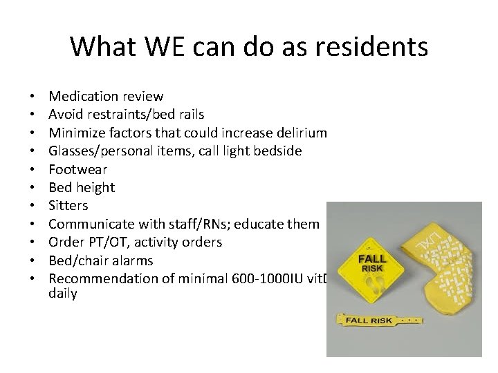 What WE can do as residents • • • Medication review Avoid restraints/bed rails