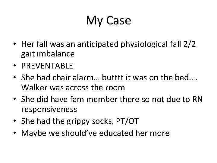 My Case • Her fall was an anticipated physiological fall 2/2 gait imbalance •
