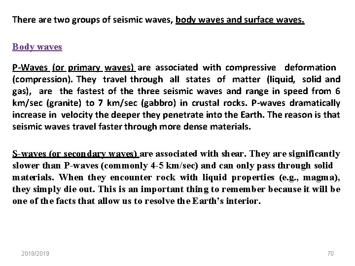There are two groups of seismic waves, body waves and surface waves. Body waves