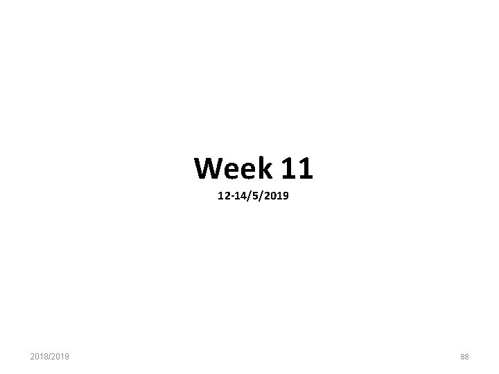 Week 11 12 14/5/2019 2018/2019 88 