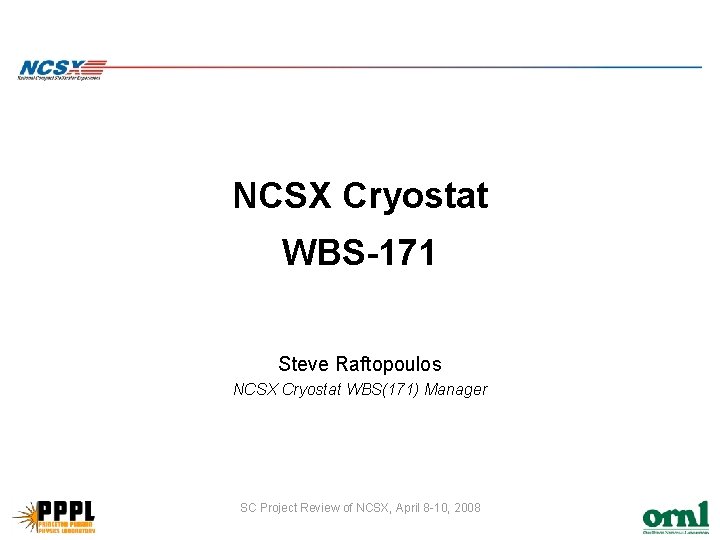 NCSX Cryostat WBS-171 Steve Raftopoulos NCSX Cryostat WBS(171) Manager SC Project Review of NCSX,
