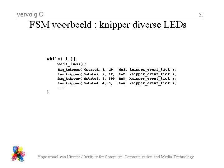 vervolg C 21 FSM voorbeeld : knipper diverse LEDs while( 1 ){ wait_1 ms();