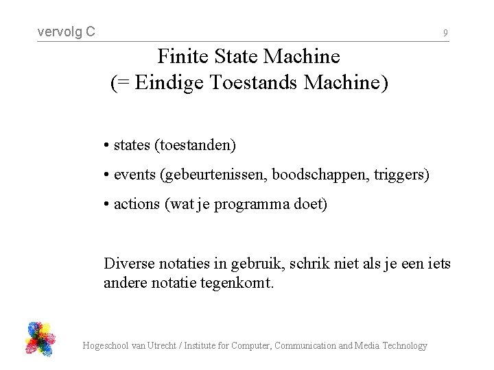 vervolg C 9 Finite State Machine (= Eindige Toestands Machine) • states (toestanden) •