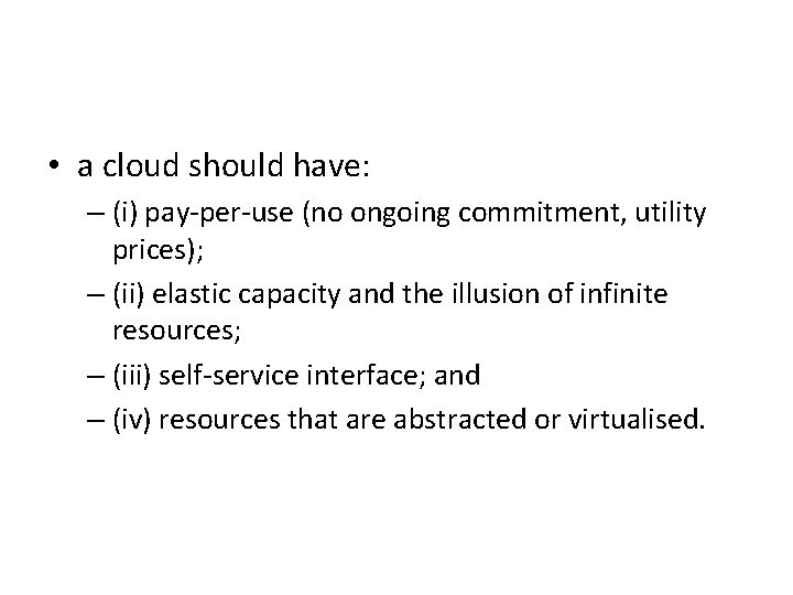  • a cloud should have: – (i) pay-per-use (no ongoing commitment, utility prices);