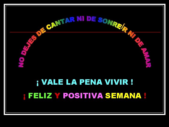 ¡ VALE LA PENA VIVIR ! ¡ FELIZ Y POSITIVA SEMANA ! 