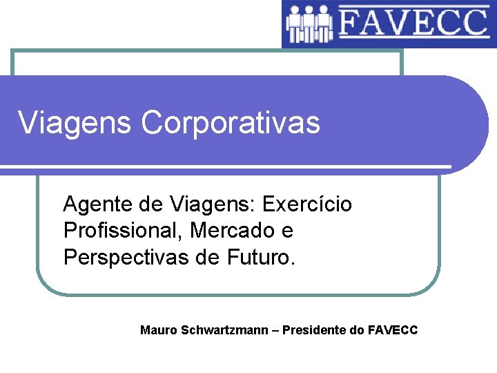 Viagens Corporativas Agente de Viagens: Exercício Profissional, Mercado e Perspectivas de Futuro. Mauro Schwartzmann