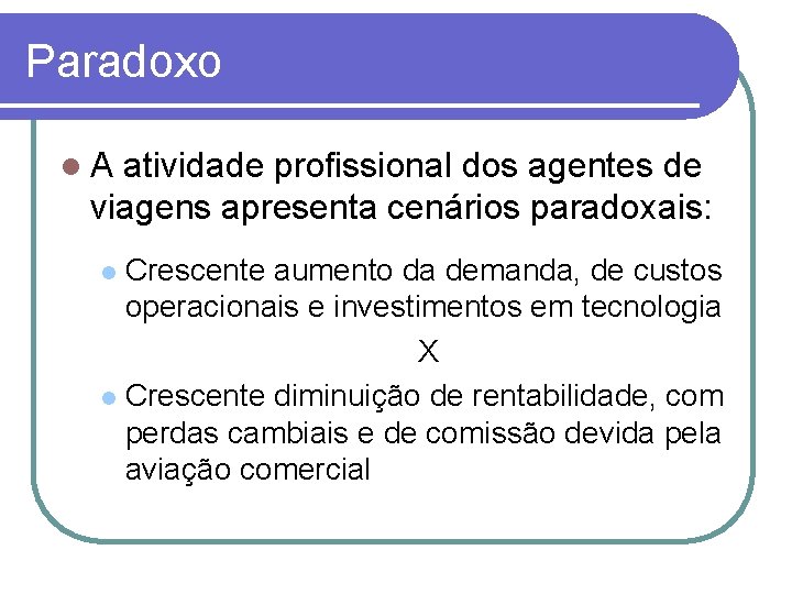 Paradoxo l. A atividade profissional dos agentes de viagens apresenta cenários paradoxais: Crescente aumento