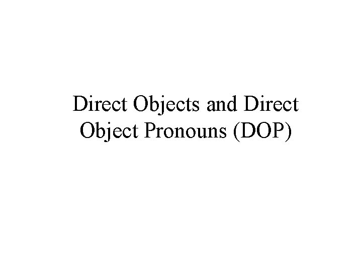 Direct Objects and Direct Object Pronouns (DOP) 