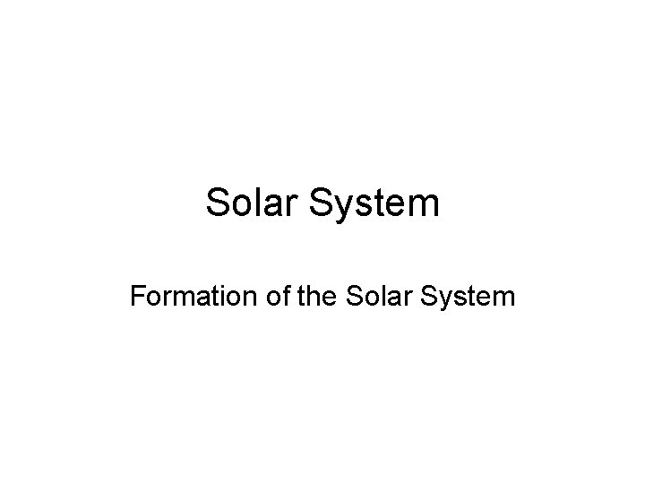 Solar System Formation of the Solar System 