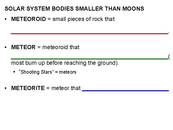 SOLAR SYSTEM BODIES SMALLER THAN MOONS • METEOROID = small pieces of rock that