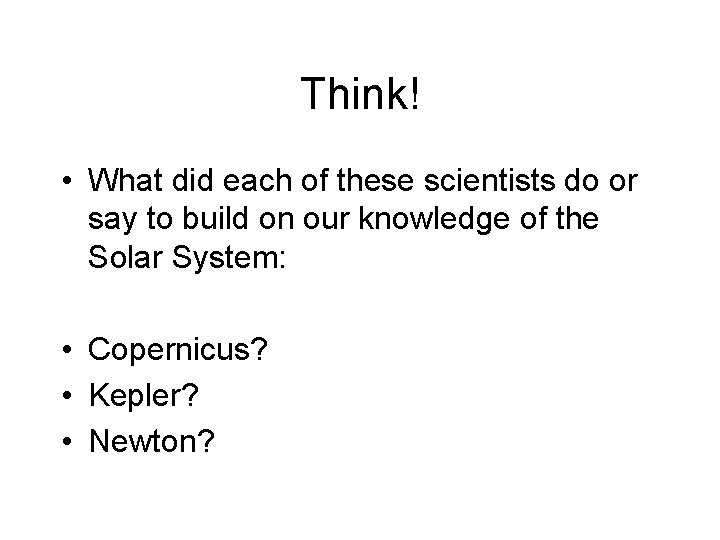 Think! • What did each of these scientists do or say to build on