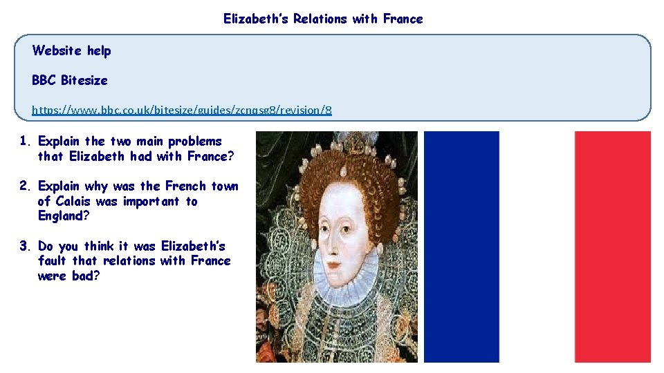 Elizabeth’s Relations with France Website help BBC Bitesize https: //www. bbc. co. uk/bitesize/guides/zcnqsg 8/revision/8