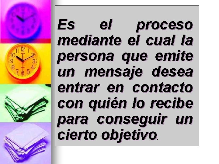 Es el proceso mediante el cual la persona que emite un mensaje desea entrar