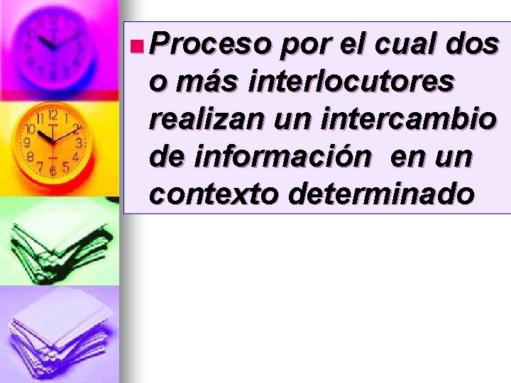 n Proceso por el cual dos o más interlocutores realizan un intercambio de información