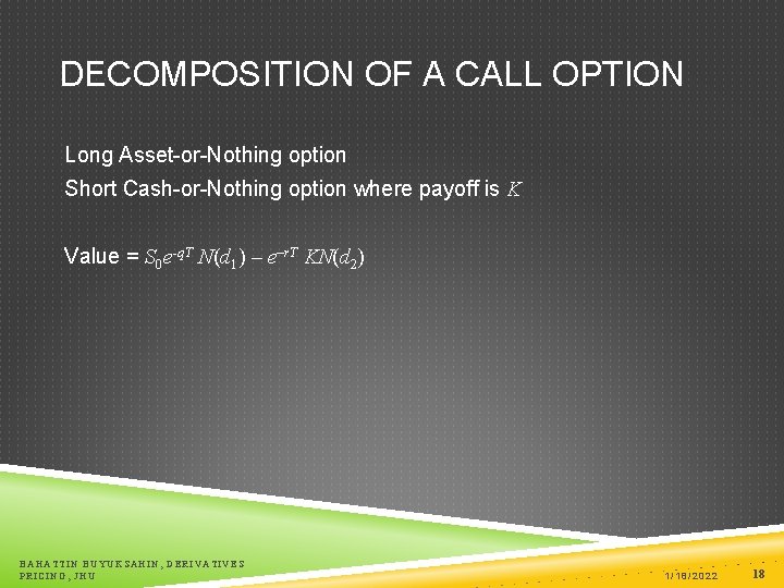 DECOMPOSITION OF A CALL OPTION Long Asset-or-Nothing option Short Cash-or-Nothing option where payoff is