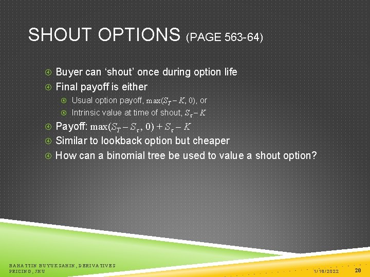 SHOUT OPTIONS (PAGE 563 -64) Buyer can ‘shout’ once during option life Final payoff