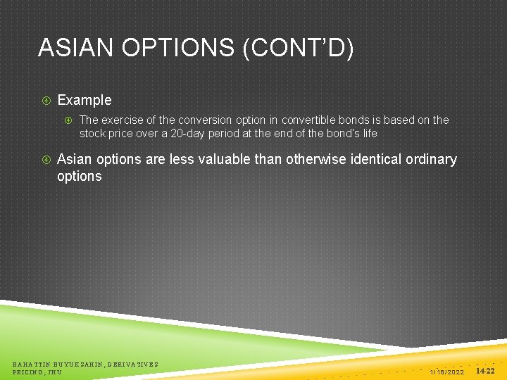 ASIAN OPTIONS (CONT’D) Example The exercise of the conversion option in convertible bonds is