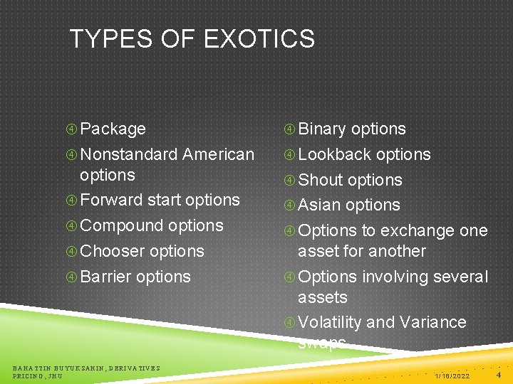 TYPES OF EXOTICS Package Binary options Nonstandard American Lookback options Forward start options Compound